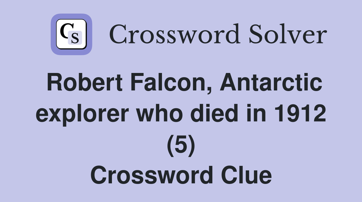 Robert Falcon, Antarctic explorer who died in 1912 (5) Crossword Clue